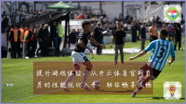 提升游戏体验，从开云体育官网首页的性能优化入手，助你畅享流畅操作！